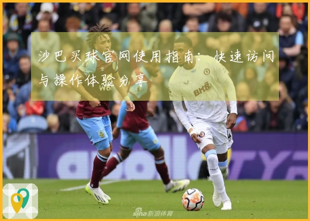 沙巴买球官网使用指南：快速访问与操作体验分享